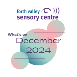 icture shows the Forth Valley Sensory Centre logo above the words. "What's On December 2024." The words are shown in front of 3 multicoloured circles.