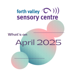 Image reads: Forth Valley Sensory Centre What's On April 2025. The words appear over 1 large and 2 small circles that are green and pink.