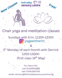 Image reads: New class. Free. Chair yoga and meditation. Sundays with Erin 1130h-1230h. 3rd Monday of each month with Derrick 1200-1300h (first class 19th May). For more info: call 01324590888 text 07341560709 email: sensory@forthvalleysensorycentre.org