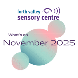 Image reads Forth Valley Sensory Centre What's On November 2025. The words appear over 1 large and 2 small circles which are green and pink.